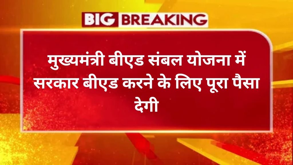 Mukhyamantri BEd Sambal Yojana: मुख्यमंत्री बीएड संबल योजना में सरकार बीएड करने के लिए पूरा पैसा देगी