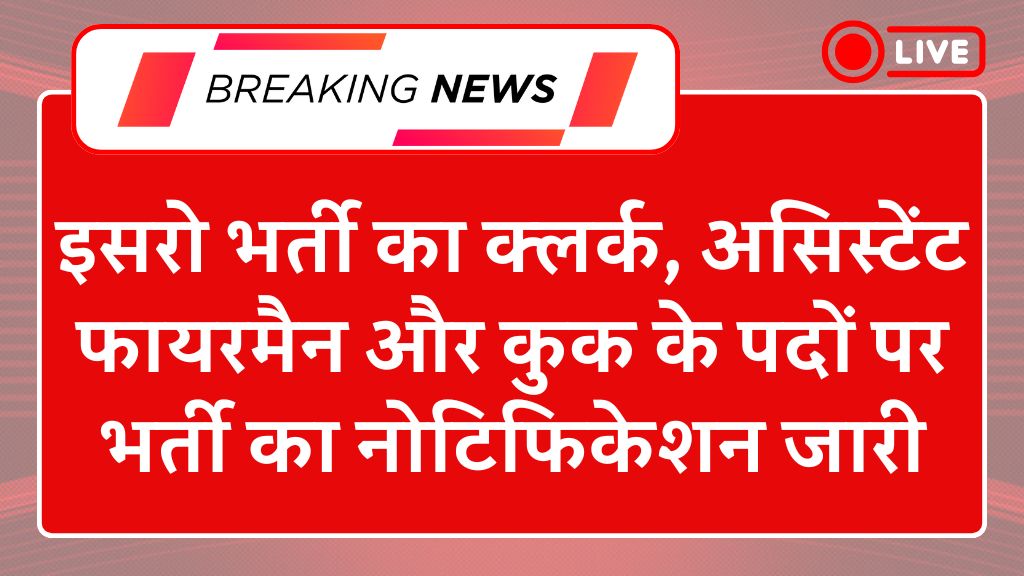 ISRO Recruitment 2025: इसरो भर्ती का क्लर्क, असिस्टेंट फायरमैन और कुक के पदों पर भर्ती का नोटिफिकेशन जारी